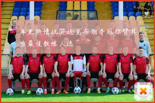 库里热情祝贺迈克布朗夺冠称赞其为最佳教练人选